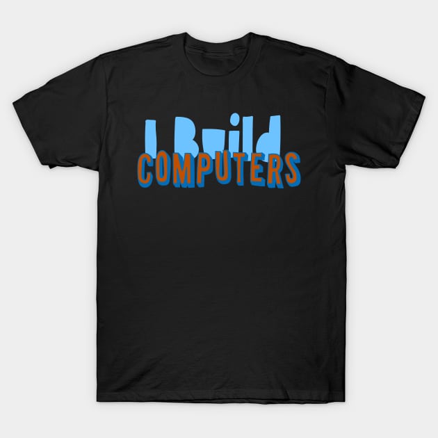 i build computers T-Shirt by Lin Watchorn 